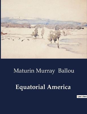 Equatorial America - Maturin Murray Ballou - cover