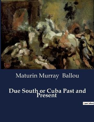 Due South or Cuba Past and Present - Maturin Murray Ballou - cover