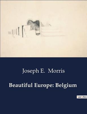 Beautiful Europe: Belgium - Joseph E Morris - cover