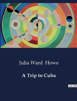 A Trip to Cuba - Julia Ward Howe - cover