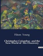 Christopher Columbus and the New World of His Discovery