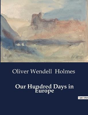 Our Hundred Days in Europe - Oliver Wendell Holmes - cover