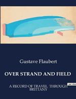 Over Strand and Field: A Record of Travel Through Brittany