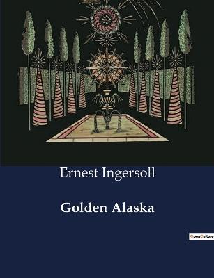 Golden Alaska - Ernest Ingersoll - cover