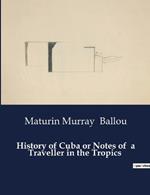 History of Cuba or Notes of a Traveller in the Tropics