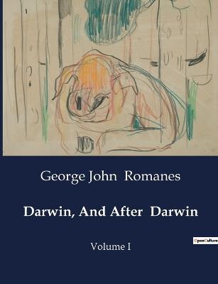 Darwin, And After Darwin: Volume I - George John Romanes - cover