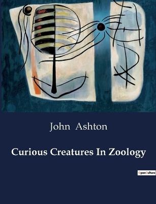 Curious Creatures In Zoology - John Ashton - cover