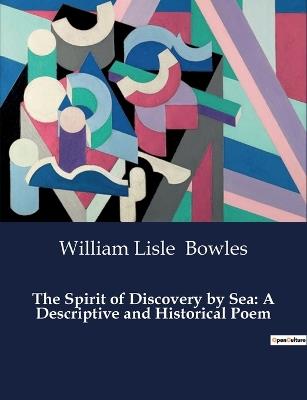 The Spirit of Discovery by Sea: A Descriptive and Historical Poem - William Lisle Bowles - cover