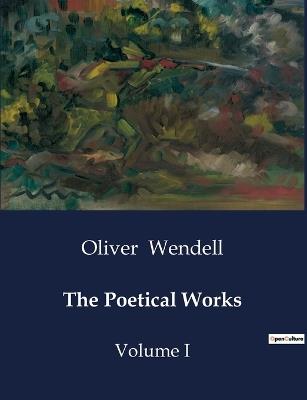 The Poetical Works: Volume I - Oliver Wendell - cover