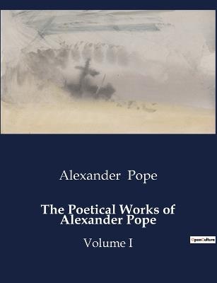The Poetical Works of Alexander Pope: Volume I - Alexander Pope - cover