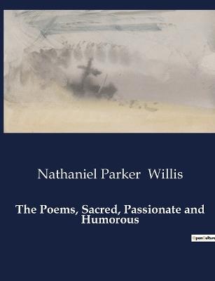The Poems, Sacred, Passionate and Humorous - Nathaniel Parker Willis - cover