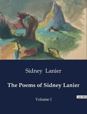 The Poems of Sidney Lanier: Volume I - Sidney Lanier - cover