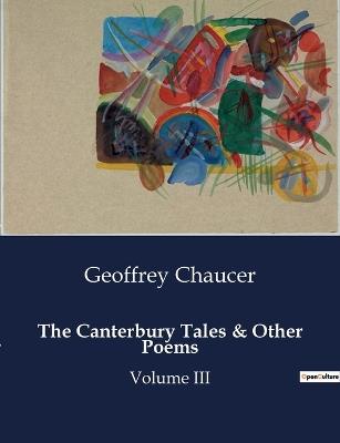 The Canterbury Tales & Other Poems: Volume III - Geoffrey Chaucer - cover