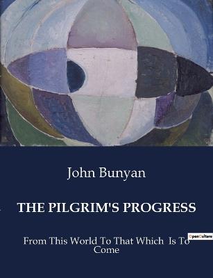 The Pilgrim's Progress: From This World To That Which Is To Come - John Bunyan - cover