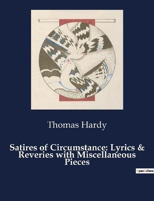 Satires of Circumstance: Lyrics & Reveries with Miscellaneous Pieces - Thomas Hardy - cover