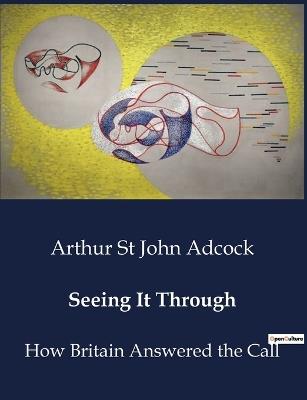 Seeing It Through: How Britain Answered the Call - Arthur St John Adcock - cover