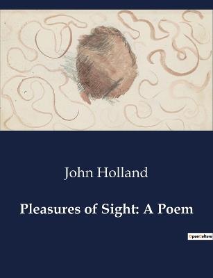 Pleasures of Sight: A Poem - John Holland - cover