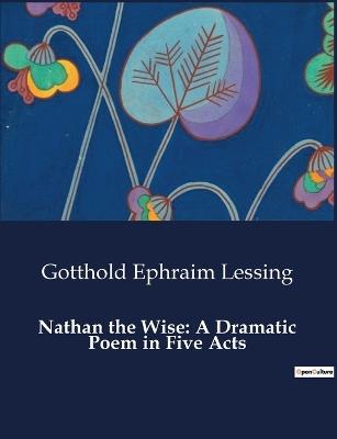 Nathan the Wise: A Dramatic Poem in Five Acts - Gotthold Ephraim Lessing - cover