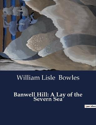 Banwell Hill: A Lay of the Severn Sea - William Lisle Bowles - cover