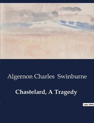 Chastelard, A Tragedy - Algernon Charles Swinburne - cover