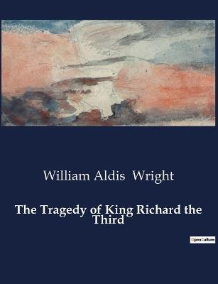 The Tragedy of King Richard the Third - William Aldis Wright - cover