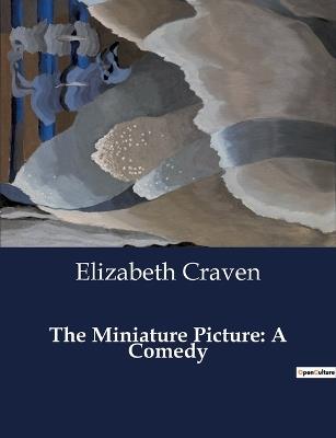 The Miniature Picture: A Comedy - Elizabeth Craven - cover