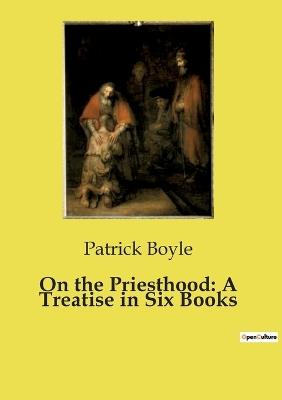 On the Priesthood: A Treatise in Six Books - Patrick Boyle - cover