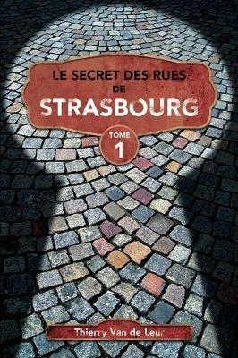 Le Secret des rues de Strasbourg - TOME 1 - Thierry Van De Leur - cover