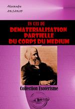 Un cas de dématérialisation partielle du corps du Médium [édition intégrale revue et mise à jour]