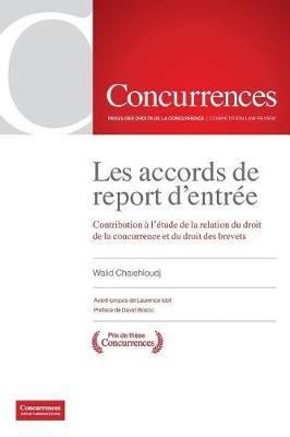 Les accords de report d'entree: Contribution a l'etude de la relation du droit de la concurrence et du droit des brevets - Walid Chaiehloudj - cover