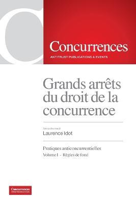 Grands arret du droit de la concurrence: Pratiques anticoncurrentielles - Volume I: Regles de fond - cover