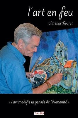 L'Art en feu: L'art modifie la pensee de l'humanite - Alin Marthouret - cover