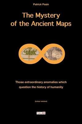 The Mystery of the Ancient Maps: Those extraordinary anomalies which question the history of humanity (colour version) - Patrick Pasin - cover