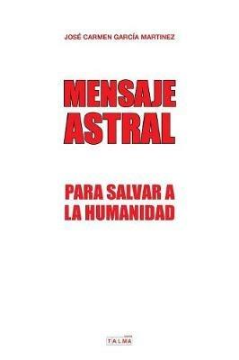 Mensaje Astral: Para salvar a la humanidad - Jose Carmen Garcia Martinez - cover