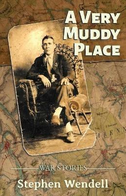 A Very Muddy Place: War Stories - Stephen Wendell - cover