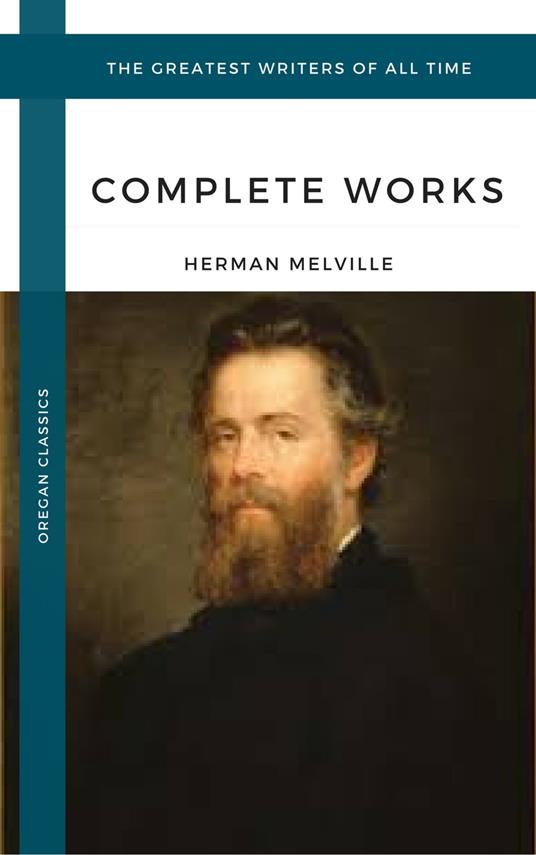 Melville Herman: The Complete works (Oregan Classics) (The Greatest Writers of All Time)