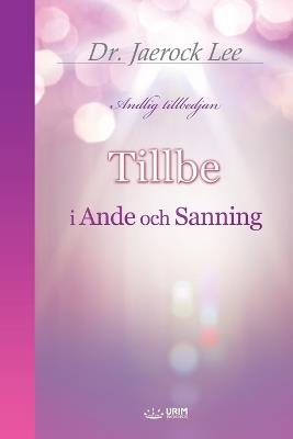 Tillbe i Ande och Sanning(Swedish Edition) - Jaerock Lee - cover