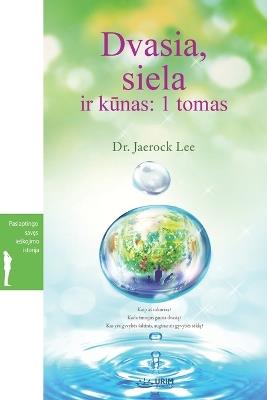 Dvasia, siela ir kunas: 1 tomas(Lithuanian Edition): 1 tomas - Jaerock Lee - cover