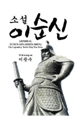 Admiral Yi Sun-Sin (Soon-Shin): The Legendary Turtle Ship War Hero - Kwang-Su Yi - cover