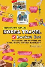 (?berarbeitete Ausgabe) Korea Travel Bucket List: Dein Leitfaden f?r ?ber 150 Dinge, die du in Seoul tun musst!