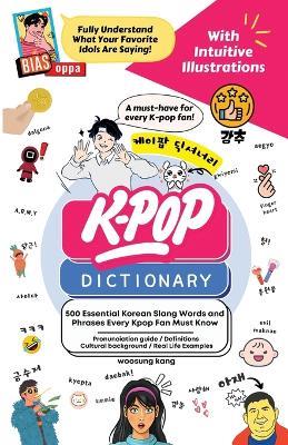 The KPOP Dictionary: 500 Essential Korean Slang Words and Phrases Every KPOP Fan Must Know - Woosung Kang - cover