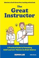 The Great Instructor: A Practical Guide to Promoting Adult Learners' Memory by Brain Science