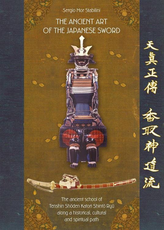 The ancient art of the japanese sword. The ancient school of Tenshin Shoden Katori Shinto Ryu - Sergio Mor Stabilini - copertina