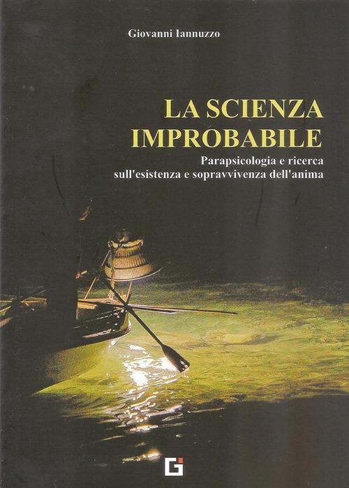 La scienza improbabile. Parapsicologia e ricerca sull'esistenza e sopravvivenza dell'anima - Giovanni Iannuzzo - copertina