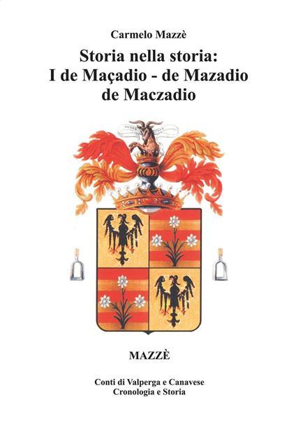 Storia nella storia: I de Maçadio, de Mazadio, de Maczadio. Conti di Valperga e Canavese. Cronologia e storia. Vol. 3 - Carmelo Mazzè - copertina