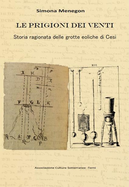 Le prigioni dei venti. Storia ragionata delle grotte eoliche di Cesi - Simona Menegon - copertina