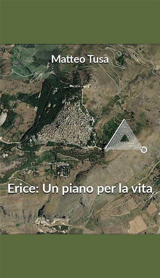 Erice: un piano per la vita. Guida alla redazione di un piano di centro storico - Matteo Tusa - ebook