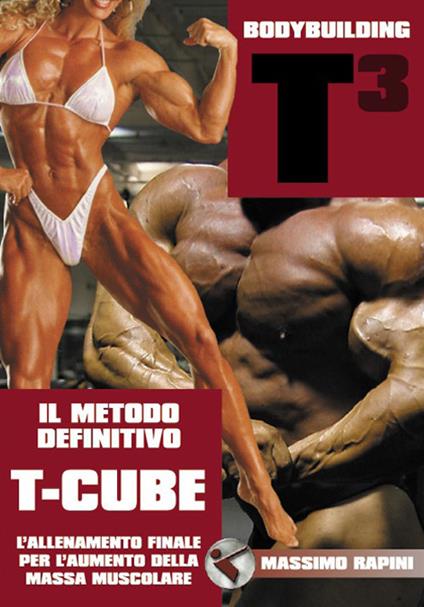 Bodybuilding T-Cube. L'allenamento definitivo per l'aumento della massa muscolare. Il metodo definitivo - Massimo Rapini - copertina