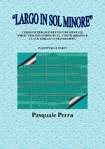 «Largo in sol minore». Versione per quintetto strumentale (oboe, violino, corno in fa, contrabbasso e clavicembalo o pianoforte) con partitura e parti per i vari strumenti.