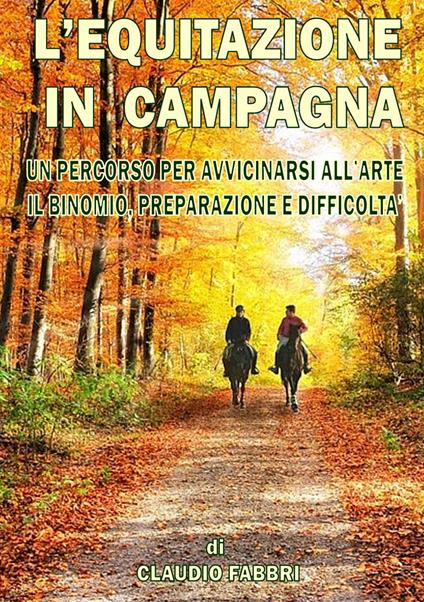 L' equitazione in campagna. Un percorso per avvicinarsi all'arte. Il binomio, preparazione e difficoltà - Claudio Fabbri - copertina